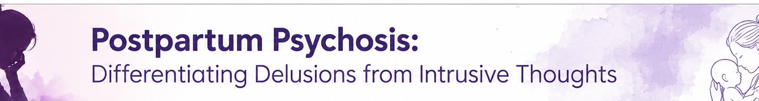 Postpartum Psychosis: Differentiating Delusions from Intrusive Thoughts- Year 1 Banner